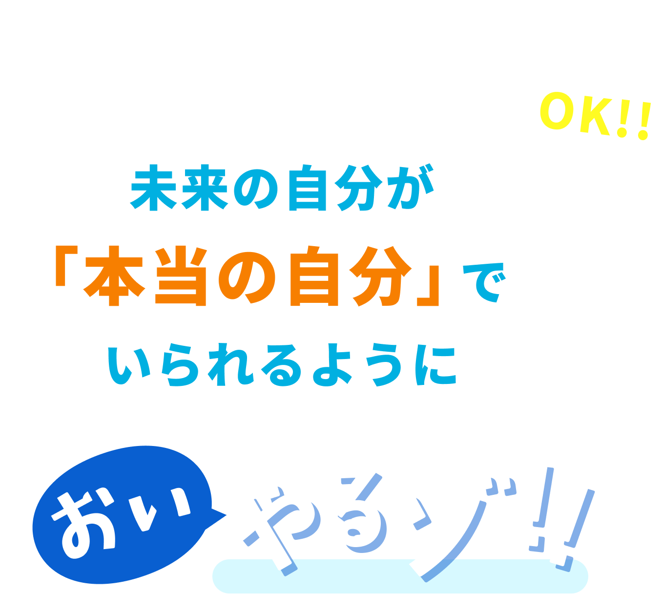 今の「自分」に満足している君はOK!! 未来の自分が「本当の自分」でいられるように おい、やるぞ!!